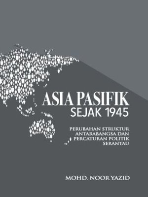 cover image of Asia Pasifik Sejak 1945: Perubahan Struktur Antarabangsa Dan Percaturan Politik Serantau